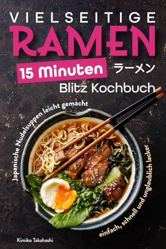 Vielseitige Ramen - 15 Minuten Blitz Kochbuch: Japanische Nudelsuppen leicht gemacht – einfach, schnell und unglaublich lecker von Struktura Verlag
