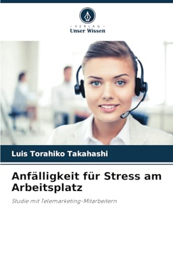 Anfälligkeit für Stress am Arbeitsplatz: Studie mit Telemarketing-Mitarbeitern von Verlag Unser Wissen