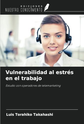 Vulnerabilidad al estrés en el trabajo: Estudio con operadores de telemarketing von Ediciones Nuestro Conocimiento