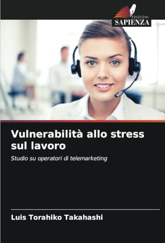 Vulnerabilità allo stress sul lavoro: Studio su operatori di telemarketing von Edizioni Sapienza