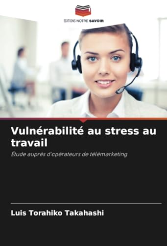 Vulnérabilité au stress au travail: Étude auprès d'opérateurs de télémarketing von Editions Notre Savoir
