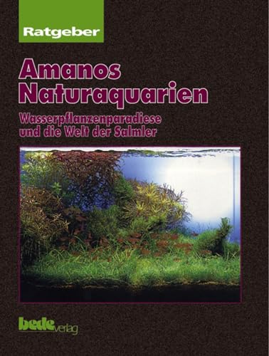 Amanos Naturaquarien. Wasserpflanzenparadiese und die Welt der Salmler von Bede Verlag GmbH