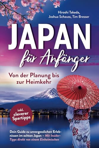 Japan für Anfänger – Von der Planung bis zur Heimkehr: Dein Guide zu unvergesslichen Erlebnissen im echten Japan mit Insider-Tipps direkt von einem Einheimischen inkl. cleverer Spartipps Japan für Anfänger – Von der Planung bis zur Heimkehr: Dein Guide zu unvergesslichen Erlebnissen im echten Japan mit Insider-Tipps direkt von einem Einheimischen inkl. cleverer Spartipps