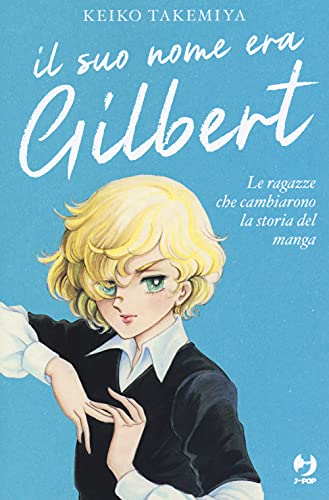 Il suo nome era Gilbert. Le ragazze che cambiarono la storia del manga (J-POP) von J-POP