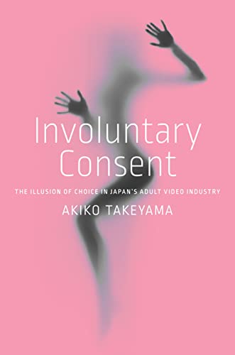 Involuntary Consent: The Illusion of Choice in Japan’s Adult Video Industry von Stanford University Press