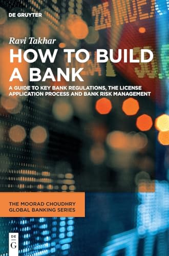 How to Build a Bank: A Guide to Key Bank Regulations, the License Application Process and Bank Risk Management (The Moorad Choudhry Global Banking Series) von De Gruyter