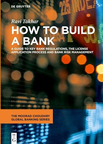 How to Build a Bank: A Guide to Key Bank Regulations, the License Application Process and Bank Risk Management (The Moorad Choudhry Global Banking Series) von De Gruyter