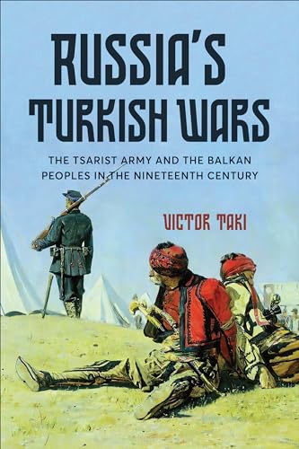 Russia's Turkish Wars: The Tsarist Army and the Balkan Peoples in the Nineteenth Century von University of Toronto Press
