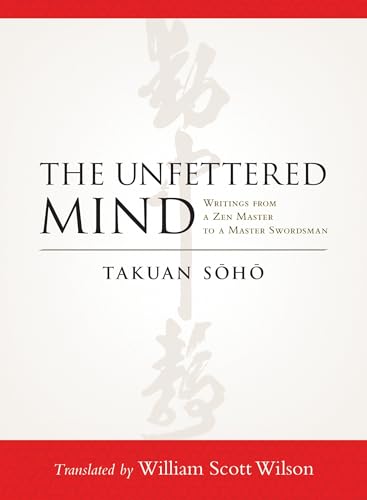 The Unfettered Mind: Writings from a Zen Master to a Master Swordsman von Shambhala Publications