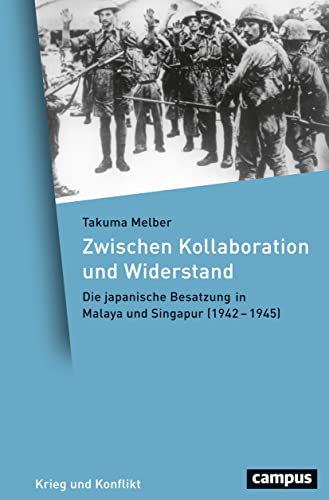 Zwischen Kollaboration und Widerstand: Die japanische Besatzung in Malaya und Singapur (1942-1945) (Krieg und Konflikt, 1) von Campus Verlag