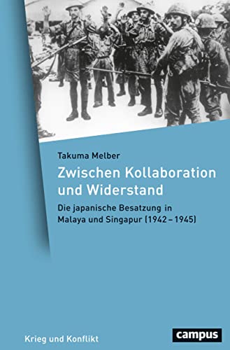 Zwischen Kollaboration und Widerstand: Die japanische Besatzung in Malaya und Singapur (1942-1945) (Krieg und Konflikt, 1)