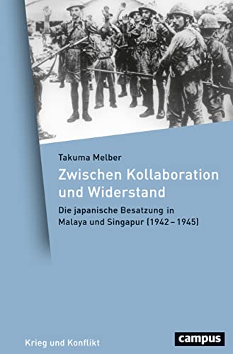 Zwischen Kollaboration und Widerstand: Die japanische Besatzung in Malaya und Singapur (1942-1945) (Krieg und Konflikt, 1)