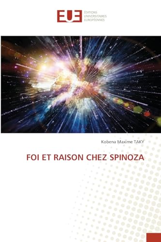 FOI ET RAISON CHEZ SPINOZA: DE von Éditions universitaires européennes