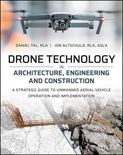 Drone Technology in Architecture, Engineering and Construction: A Strategic Guide to Unmanned Aerial Vehicle Operation and Implementation von Wiley