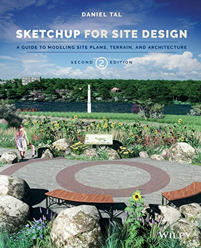 Sketchup for Site Design: A Guide to Modeling Site Plans, Terrain and Architecture Sketchup for Site Design: A Guide to Modeling Site Plans, Terrain and Architecture