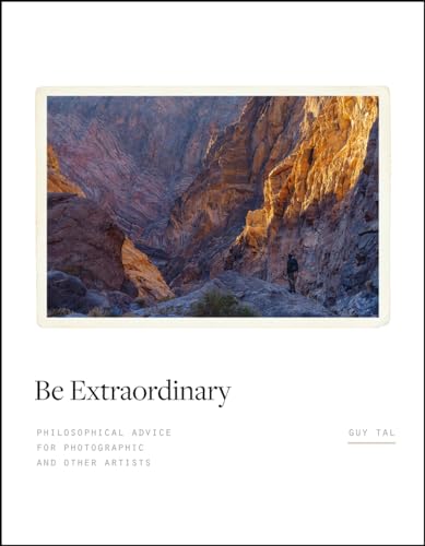 Be Extraordinary: Philosophical Advice for Photographic and Other Artists von Rocky Nook