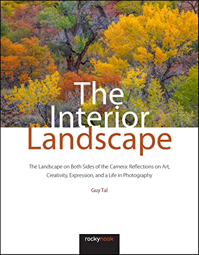 The Interior Landscape: The Landscape on Both Sides of the Camera: Reflections on Art, Creativity, Expression, and a Life in Photography von Rocky Nook