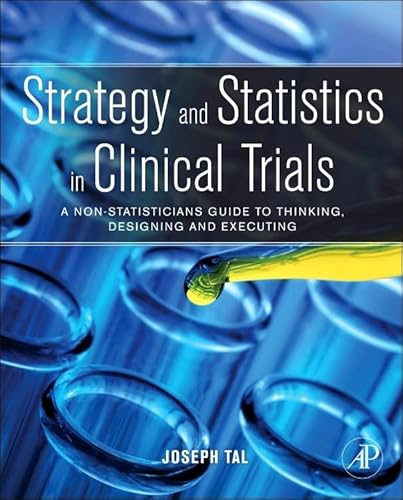 Strategy and Statistics in Clinical Trials: A Non-Statisticians Guide to Thinking, Designing and Executing von Academic Press
