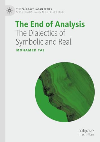 The End of Analysis: The Dialectics of Symbolic and Real (The Palgrave Lacan Series)