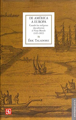 De América a Europa/ From America to Europe: Cuando los indígenas rescubrieron el viejo mundo/ When the Indigenous Discovered the Old World (Seccion de obras de Antropología)