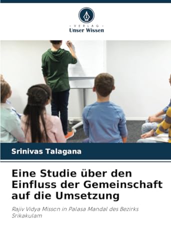 Eine Studie über den Einfluss der Gemeinschaft auf die Umsetzung: Rajiv Vidya Misson in Palasa Mandal des Bezirks Srikakulam von Verlag Unser Wissen
