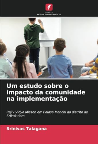 Um estudo sobre o impacto da comunidade na implementação: Rajiv Vidya Misson em Palasa Mandal do distrito de Srikakulam Um estudo sobre o impacto da comunidade na implementação: Rajiv Vidya Misson em Palasa Mandal do distrito de Srikakulam