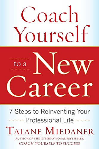 Coach Yourself to a New Career: 7 Steps to Reinventing Your Professional Life