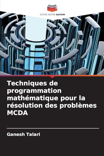 Techniques de programmation mathématique pour la résolution des problèmes MCDA von Editions Notre Savoir
