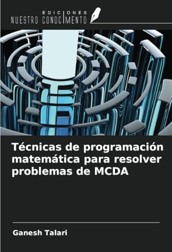 Técnicas de programación matemática para resolver problemas de MCDA von Ediciones Nuestro Conocimiento