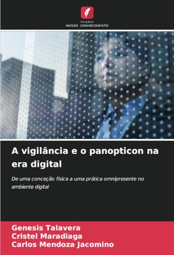 A vigilância e o panopticon na era digital: De uma conceção física a uma prática omnipresente no ambiente digital von Edições Nosso Conhecimento