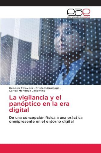 La vigilancia y el panóptico en la era digital: De una concepción física a una práctica omnipresente en el entorno digital von Editorial Académica Española