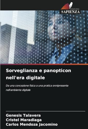 Sorveglianza e panopticon nell'era digitale: Da una concezione fisica a una pratica onnipresente nell'ambiente digitale von Edizioni Sapienza
