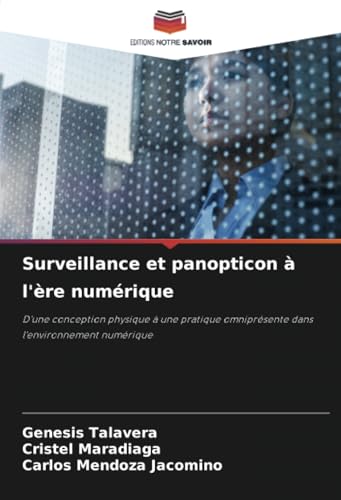 Surveillance et panopticon à l'ère numérique: D'une conception physique à une pratique omniprésente dans l'environnement numérique von Editions Notre Savoir
