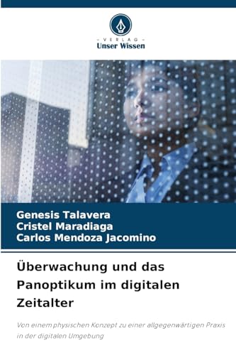 Überwachung und das Panoptikum im digitalen Zeitalter: Von einem physischen Konzept zu einer allgegenwärtigen Praxis in der digitalen Umgebung von Verlag Unser Wissen