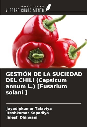 GESTIÓN DE LA SUCIEDAD DEL CHILI (Capsicum annum L.) [Fusarium solani ] von Ediciones Nuestro Conocimiento