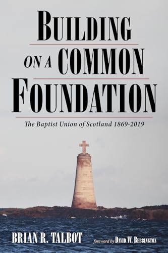 Building on a Common Foundation: The Baptist Union of Scotland 1869-2019 von Pickwick Publications