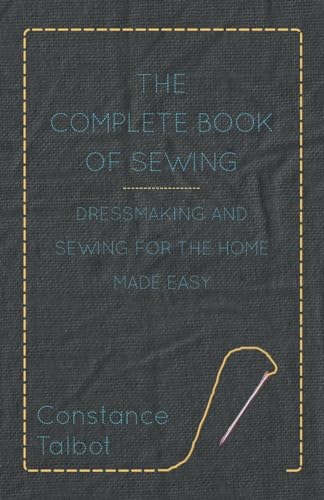 The Complete Book of Sewing - Dressmaking and Sewing for the Home Made Easy von Read Books
