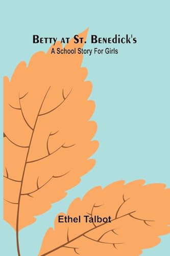 Betty at St. Benedick's: A school story for girls von Alpha Edition