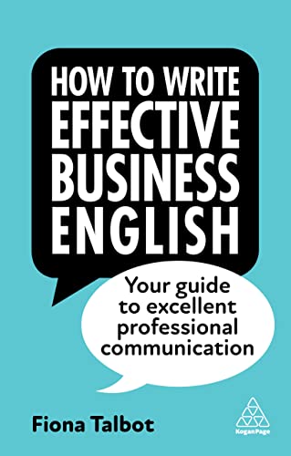 How to Write Effective Business English: Your Guide to Excellent Professional Communication How to Write Effective Business English: Your Guide to Excellent Professional Communication