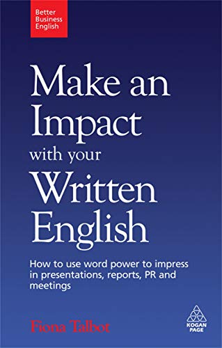 Make an Impact with Your Written English: How to Use Word Power to Impress in Presentations, Reports, PR and Meetings (Better Business English)