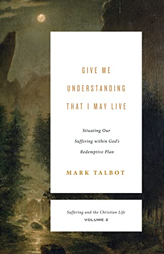 Give Me Understanding That I May Live: Situating Our Suffering Within God's Redemptive Plan (Suffering and the Christian Life, 2, Band 2) von Crossway Books