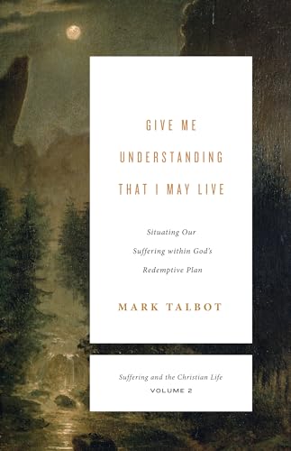 Give Me Understanding That I May Live: Situating Our Suffering Within God's Redemptive Plan (Suffering and the Christian Life, 2, Band 2) von Crossway Books