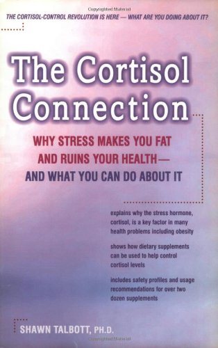 The Cortisol Connection: Why Stress Makes You Fat and Ruins Your Health-And What You Can Do About It