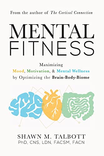 Mental Fitness: Maximizing Mood, Motivation, & Mental Wellness by Optimizing the Brain-Body-Biome von Turner