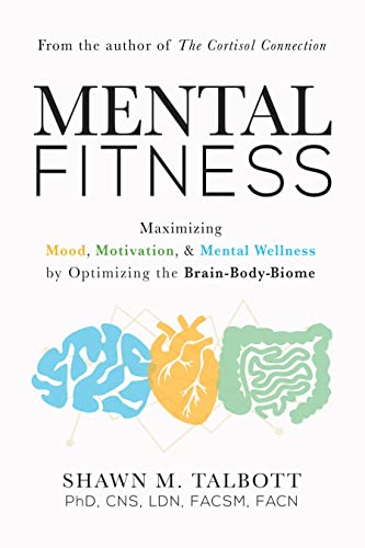 Mental Fitness: Maximizing Mood, Motivation, & Mental Wellness by Optimizing the Brain-Body-Biome