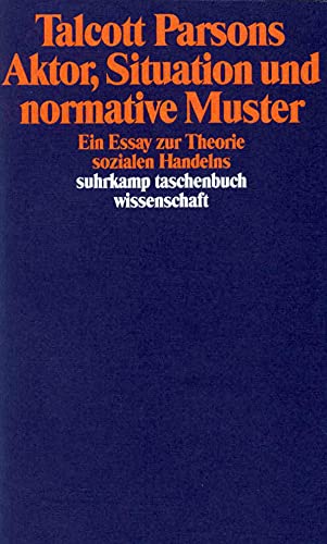 Aktor, Situation und normative Muster: Ein Essay zur Theorie sozialen Handelns (suhrkamp taschenbuch wissenschaft)