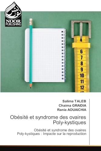 Obésité et syndrome des ovaires Poly-kystiques: Obésité et syndrome des ovairesPoly-kystiques : Impacte sur la reproduction.DE von Noor Publishing