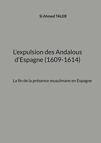 L'expulsion des Andalous d'Espagne (1609-1614): La fin de la présence musulmane en Espagne von BoD – Books on Demand – Frankreich