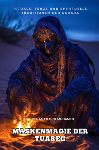 Maskenmagie der Tuareg: Rituale, Tänze und spirituelle Traditionen der Sahara von epubli