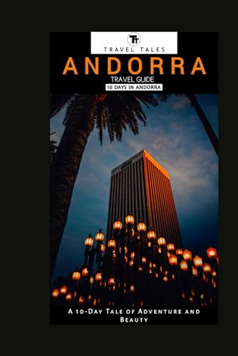 ANDORRA TRAVEL GUIDE [10 DAYS IN ANDORRA]: A 10-Day Tale of Adventure and Beauty (Travel Tales books, Band 24) von Independently published